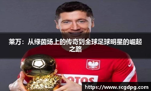 莱万：从绿茵场上的传奇到全球足球明星的崛起之路