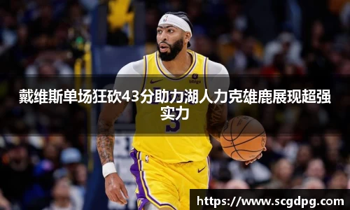 戴维斯单场狂砍43分助力湖人力克雄鹿展现超强实力