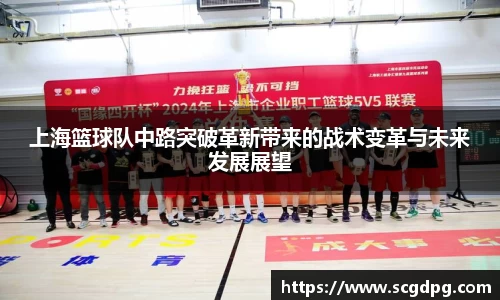 上海篮球队中路突破革新带来的战术变革与未来发展展望