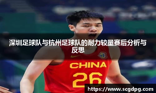 深圳足球队与杭州足球队的耐力较量赛后分析与反思