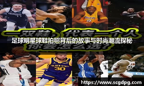 足球明星球鞋拍照背后的故事与时尚潮流探秘