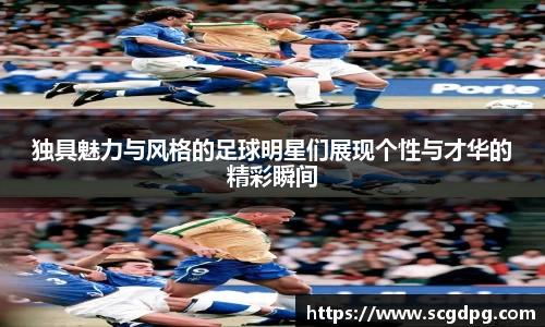 独具魅力与风格的足球明星们展现个性与才华的精彩瞬间